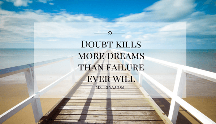 Doubt kills more dreams than failure 1