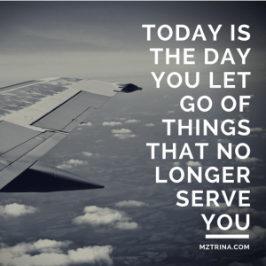 TODAY IS THE DAY YOU LET GO OF THINGS